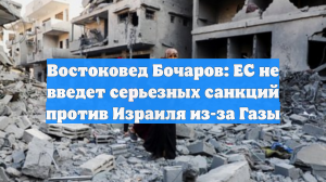 Востоковед Бочаров: ЕС не введет серьезных санкций против Израиля из-за Газы