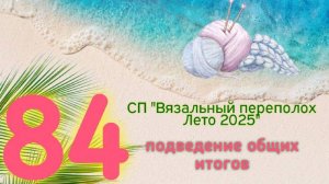 🌞🧶🌼ОБЩИЙ ИТОГОВЫЙ отчёт в СП "Вязальный переполох Лето 2025"🌼🧶🌞 84 готовых изделия✨💥✨