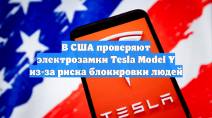 В США проверяют электрозамки Tesla Model Y из-за риска блокировки людей