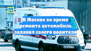 В Москве во время ремонта автомобиль задавил своего водителя