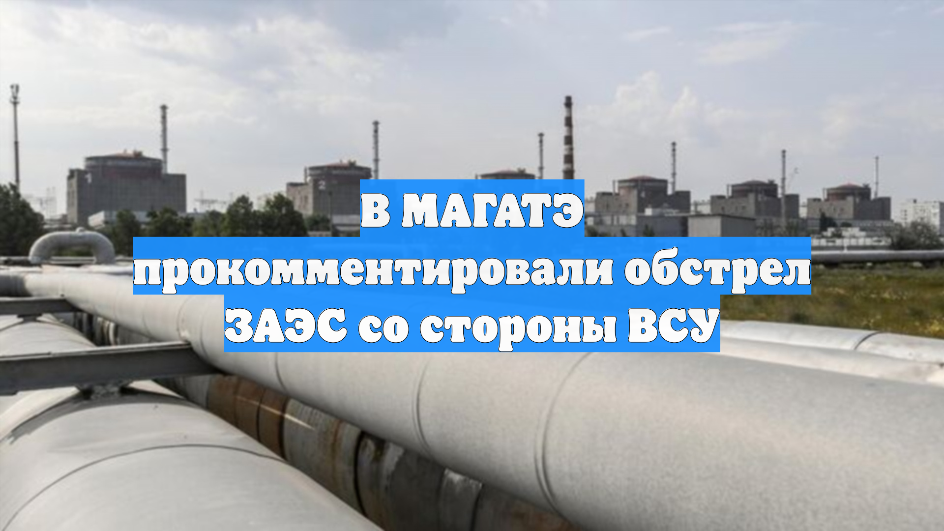 В МАГАТЭ прокомментировали обстрел ЗАЭС со стороны ВСУ