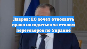 Лавров: ЕС хочет отвоевать право находиться за столом переговоров по Украине