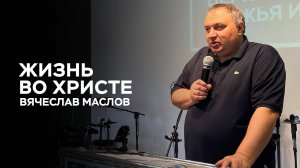 Вячеслав Маслов: Жизнь во Христе | Церковь Божья Истина