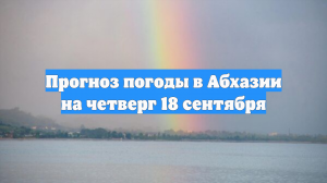 Прогноз погоды в Абхазии на четверг 18 сентября