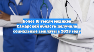 Более 18 тысяч медиков Самарской области получили социальные выплаты в 2025 году