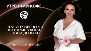 Три утечки, через которые уходят твои деньги |ТАТЬЯНА СМИРНОВА