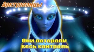✨ Арктурианцы: Они потеряли весь контроль