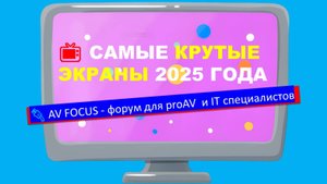 📺 Самые крутые экраны 2025 года! 🔌 AV FOCUS форум для proAV  и IT специалистов | Адвайзеры.рф