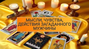 РАСКЛАД ТАРО "МЫСЛИ, ЧУВСТВА, ДЕЙСТВИЯ ЗАГАДАННОГО МУЖЧИНЫ"