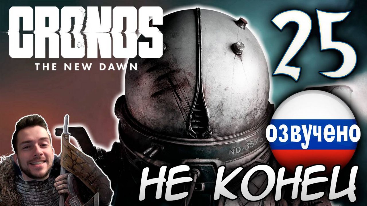 CRONOS THE NEW DAWN ПРОХОЖДЕНИЕ С РУССКОЙ ОЗВУЧКОЙ #25 ФИНАЛ НЕ КОНЕЦ