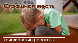 Страшная месть - ИНТЕРЕСНЫЙ ХРИСТИАНСКИЙ РАССКАЗ | Христианские рассказы