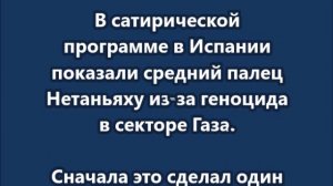 В сатирической программе в Испании показали средний палец Нетаньяху из-за геноцида в секторе Газа.