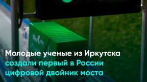 Молодые ученые из Иркутска создали первый в России цифровой двойник моста