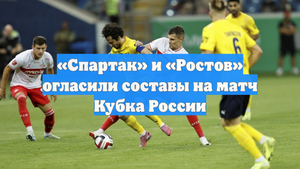 «Спартак» и «Ростов» огласили составы на матч Кубка России