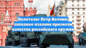 Политолог Петр Колчин: западные издания признали качество российского оружия