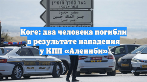 Kore: два человека погибли в результате нападения у КПП «Аленнби»