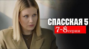 Спасская 5 сезон 7-8 серия (сериал 2025 анонс)