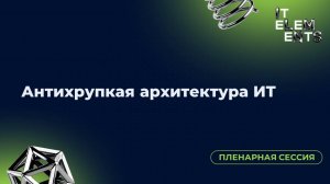 Пленарная сессия «Антихрупкая архитектура ИТ»