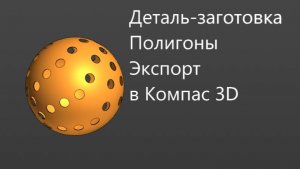 Как создать 3д модель шара в КОМПАС 3D Экспорт Добавить деталь-заготовку Полигоны Массив по точкам