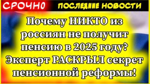 Пенсия: Почему НИКТО из россиян не получит пенсию в 2025 году? Секрет пенсионной реформы!