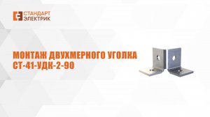 Монтаж двухмерного уголка СТ-41-УДК-2-90 ООО "СТАНДАРТ-ЭЛЕКТРИК"