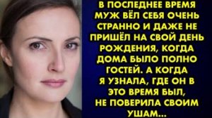 В последнее время муж вёл себя очень странно и даже не пришел на свой день рождения, когда...