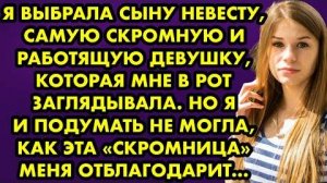 Я выбрала сыну невесту, самую скромную и работящую девушку, которая мне в рот заглядывала. Но я...
