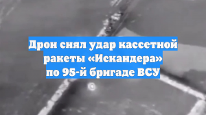 Дрон снял удар кассетной ракеты «Искандера» по 95-й бригаде ВСУ
