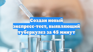 Создан новый экспресс-тест, выявляющий туберкулез за 45 минут