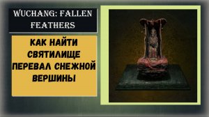 WUCHANG: Fallen Feathers Как найти святилище Перевал снежной вершины