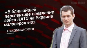 "В ближайшей перспективе появление войск НАТО на Украине маловероятно" - Алексей Карпушев