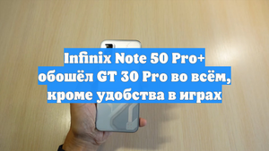 Infinix Note 50 Pro+ обошёл GT 30 Pro во всём, кроме удобства в играх