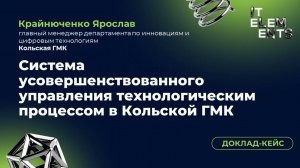 Доклад-кейс «Система усовершенствованного управления технологическим процессом в Кольской ГМК»