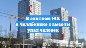 В элитном ЖК в Челябинске с высоты упал человек