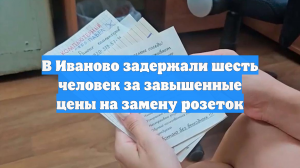 В Иваново задержали шесть человек за завышенные цены на замену розеток