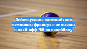 Действующие олимпийские чемпионы французы не вышли в плей-офф ЧМ по волейболу