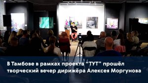 В Тамбове в рамках проекта “ТУТ” прошёл творческий вечер дирижёра Алексея Моргунова