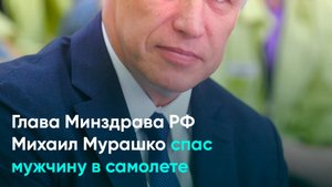 Глава Минздрава РФ Михаил Мурашко спас мужчину в самолете