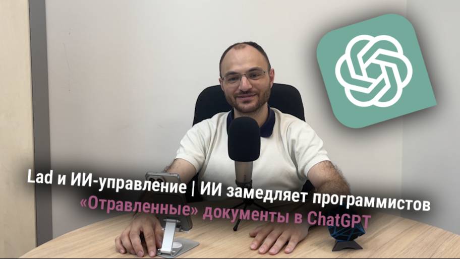 Lad и ИИ-управление | ИИ замедляет программистов | «Отравленные» документы в ChatGPT