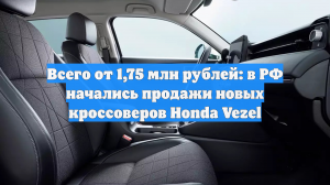 Всего от 1,75 млн рублей: в РФ начались продажи новых кроссоверов Honda Vezel