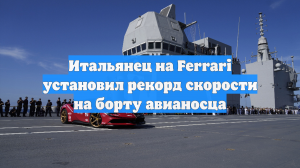 Итальянец на Ferrari установил рекорд скорости на борту авианосца