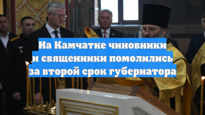 На Камчатке чиновники и священники помолились за второй срок губернатора