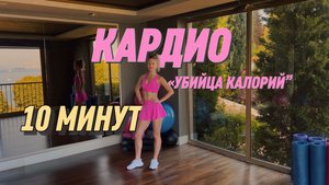10 МИНУТ ВЫСОКОИНТЕНСИВНОЕ КАРДИО/KILLER CALORIES CARDIO