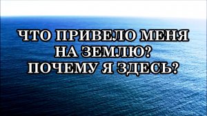 ПОЧЕМУ ЛЮДИ ЧУВСТВУЮТ БЕСПОКОЙСТВО И ТРЕВОГУ? ЧТО ПРИВЕЛО МЕНЯ НА ЗЕМЛЮ? ПОЧЕМУ Я ЗДЕСЬ?