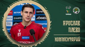 ЯРОСЛАВ ПЛЕВО: «ИГРА БЫЛА РАВНАЯ ДО ОПРЕДЕЛЕННОГО МОМЕНТА»