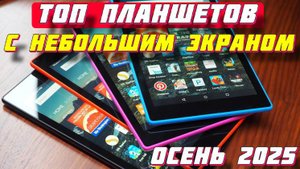 ТОП ПЛАНШЕТОВ С НЕБОЛЬШИМ ЭКРАНОМ 2025