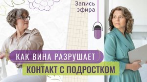 Как вина разрушает контакт с подростком | Запись эфира