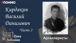 Кирдякин Василий Данилович Часть 2. Проект "Я помню" Артема Драбкина. Артиллеристы
