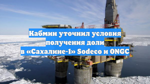 Кабмин уточнил условия получения доли в «Сахалине-1» Sodeco и ONGC