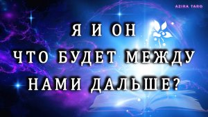 Я ❤️ ОН: Что же будет дальше между нами? 👩🦰❓❓❓🧑🦱 Таро гадание на перспективу отношений
